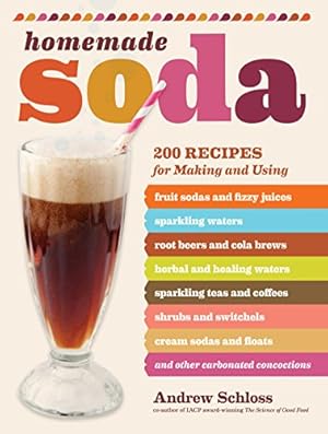 Seller image for Homemade Soda: 200 Recipes for Making & Using Fruit Sodas & Fizzy Juices, Sparkling Waters, Root Beers & Cola Brews, Herbal & Healing Waters, . & Floats, & Other Carbonated Concoctions for sale by Pieuler Store