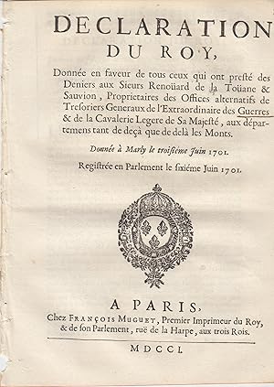 Image du vendeur pour Declaration du roy, donne en faveur de tous ceux qui ont prest des deniers aux sieurs Renoard de La Toane & Sauvion, proprietaires des offices alternatifs de tresoriers generaux de l'extraordinaire des guerres & de la cavalerie legere de Sa Majest, aux dpartements tant de de que de del les monts : donne  Marly, le troisime juin 1701, registre en Parlement le sixime juin 1701. mis en vente par PRISCA