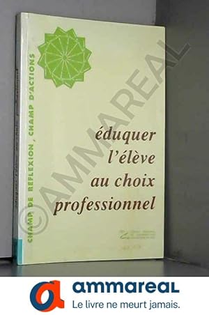Bild des Verkufers fr EDUQUER L'ELEVE AU CHOIX PROFESSIONNEL zum Verkauf von Ammareal