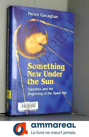 Seller image for SOMETHING NEW UNDER THE SUN. : Satellites and the beginning of the space age for sale by Ammareal
