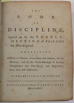 THE BOOK OF DISCIPLINE, AGREED ON BY THE YEARLY-MEETING OF FRIENDS FOR NEW-ENGLAND. CONTAINING EX...