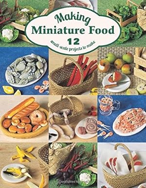 Imagen del vendedor de Making Miniature Food: 12 Small-Scale Projects to Make a la venta por Pieuler Store