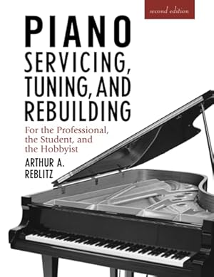 Seller image for Piano Servicing, Tuning, and Rebuilding: For the Professional, the Student, and the Hobbyist for sale by Pieuler Store