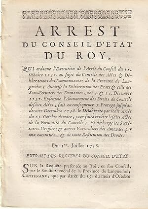 Seller image for Arrt du conseil d'tat du Roi qui ordonne l'excution de l'arrt du conseil du 15 octobre 1737 au sujet du contrle des actes et dlibrations des communauts de la province de Languedoc, autorise la dlibration des tats et celle des sous-fermiers des domaines des 4 et dcembre 1737 ensemble l'abonnement des droits de contrle desdits actes, fait en consquence, proroge jusqu'au dernier dcembre 1738, le dlai port par ledit arrt du 15 octobre dernier pour faire revtir lesdits actes de la formalit du contrle, et dcharge les secrtaires-greffiers et autres particuliers des amendes par eux encourues, et de toute restitution des droits. Du 1er Juillet 1738. for sale by PRISCA