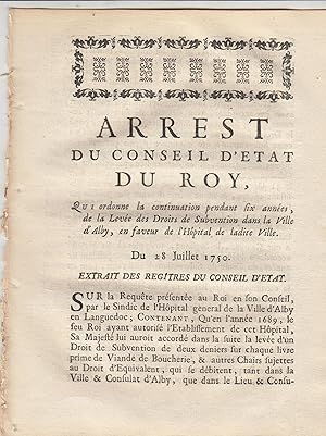 Seller image for Arrt du conseil d'tat du Roi qui ordonne la continuation pendant six annes, de la leve des droits de subvention dans la ville d'Albi, en faveur de l'hpital de ladite ville, du 28 juillet 1750. for sale by PRISCA