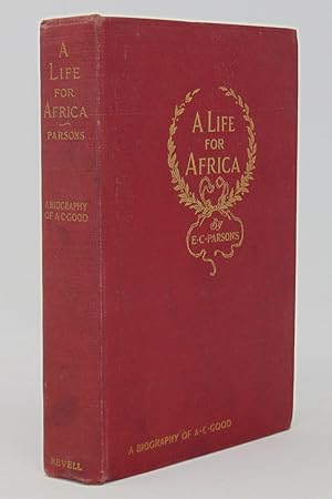 Seller image for A Life for Africa: Rev. Adolphus Clemens Good, Ph.D., American Missionary in Equatorial Africa Appendices: (A) Scientific Labors of A. C. Good, by W. J. Holland, LL.D., F.Z.S.; (B) Superstitions of Equatorial Africa, by A. C. Good for sale by Haaswurth Books