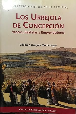 Los Urrejola de Concepción. Vascos, Realistas y Emprendedores. A manera de introducción : Gabriel...