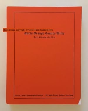 Imagen del vendedor de Early Orange County Wills, Two Volumes in One (Volume I Abstracts of Wills 1731-1788, Orange and Ulster County Wills on File, Surrogate s Office City of New York; Volume II Abstracts of Wills, June 27, 1787 to Dec 31, 1830, Orange County Surrogate s Office, Goshen, NY; Also includes an Appendix of Wills Not Indexed in Orange County Surrogate's Court) a la venta por Librarium