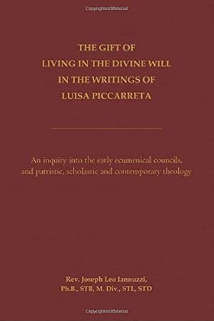 Bild des Verkufers fr The Gift of Living in the Divine Will in the Writings of Luisa Piccarreta: An Inquiry into the Early Ecumenical Councils, and into Patristic, Scholastic and Contemporary Theology zum Verkauf von Pieuler Store