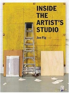 Seller image for Inside the Artist's Studio: (Interviews with 24 artists on process, inspiration, technique. Includes photographs and new artwork of their studios) for sale by Pieuler Store
