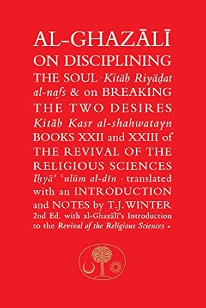 Seller image for Al-Ghazali on Disciplining the Soul and on Breaking the Two Desires: Books XXII and XXIII of the Revival of the Religious Sciences (Ghazali series) for sale by Pieuler Store