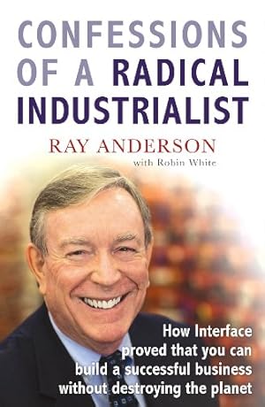 Seller image for Confessions of a Radical Industrialist: How Interface Proved That You Can Build a Successful Business Without Destroying the Planet for sale by Pieuler Store