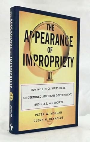 Bild des Verkufers fr The Appearance of Impropriety How the Ethics Wars Have Undermined American Government, Business, and Society zum Verkauf von Adelaide Booksellers