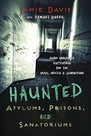 Seller image for Haunted Asylums, Prisons, and Sanatoriums: Inside Abandoned Institutions for the Crazy, Criminal & Quarantined for sale by Pieuler Store
