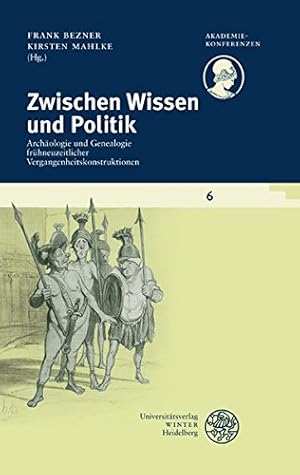 Zwischen Wissen und Politik: Archäologie und Genealogie frühneuzeitlicher Vergangenheitskonstrukt...