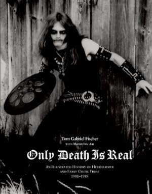 Imagen del vendedor de Only Death Is Real: An Illustrated History of Hellhammer and Early Celtic Frost 1981?1985 a la venta por Pieuler Store