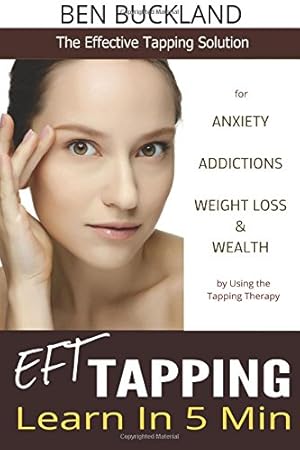 Seller image for EFT Tapping - Learn in 5 Min: The Effective Tapping Solution for Anxiety, Addictions, Weight Loss & Wealth by Using the Tapping Therapy for sale by Pieuler Store