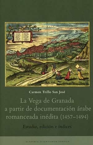 La Vega de Granada a partir de documentacion arabe romanceada inedita (1457-1494). Estudio, edici...