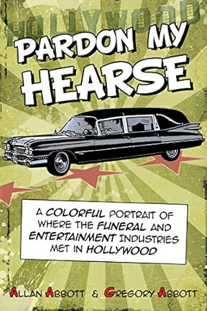 Imagen del vendedor de Pardon My Hearse: A Colorful Portrait of Where the Funeral and Entertainment Industries Met in Hollywood a la venta por Pieuler Store