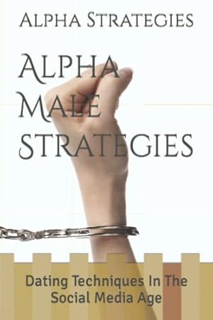 Seller image for Alpha Male Strategies: Dating Techniques In The Social Media Age for sale by Pieuler Store