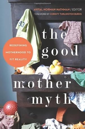 Seller image for The Good Mother Myth: Redefining Motherhood to Fit Reality for sale by Pieuler Store