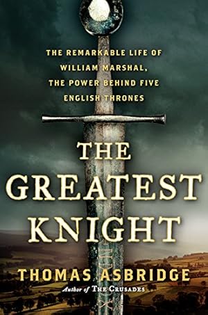 Seller image for The Greatest Knight: The Remarkable Life of William Marshal, the Power Behind Five English Thrones for sale by Pieuler Store