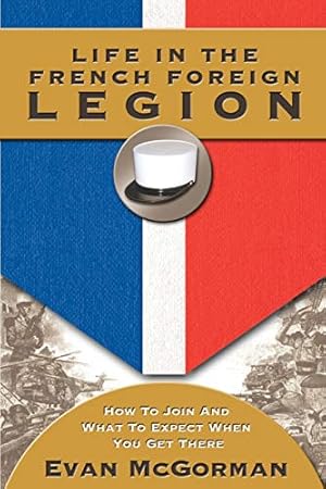 Image du vendeur pour Life in the French Foreign Legion: How to Join and What to Expect When You Get There mis en vente par Pieuler Store