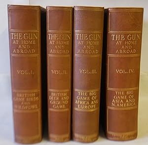 Seller image for The Gun At Home And Abroad; Volume I, British Game Birds And Wilfowl. Volume II, British Deer And Ground Game. Volume III, The Big Game Of Africa And Europe. Volume IV, the Big Game Of Asia And North America for sale by Hereward Books