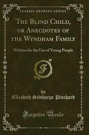 Seller image for The Blind Child, or Anecdotes of the Wyndham Family (Classic Reprint) for sale by Forgotten Books