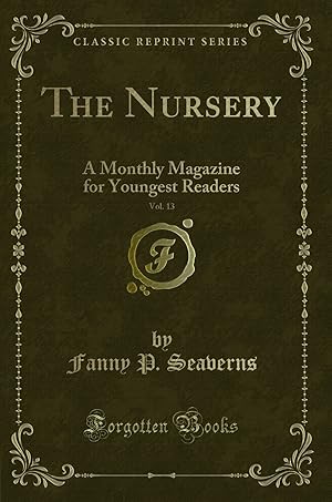 Seller image for The Nursery, Vol. 13: A Monthly Magazine for Youngest Readers (Classic Reprint) for sale by Forgotten Books