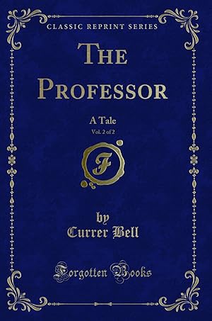 Imagen del vendedor de The Professor, Vol. 2 of 2: A Tale (Classic Reprint) a la venta por Forgotten Books