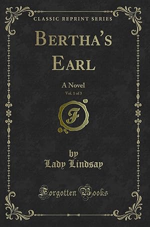 Imagen del vendedor de Bertha's Earl, Vol. 1 of 3: A Novel (Classic Reprint) a la venta por Forgotten Books