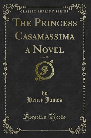 Seller image for The Princess Casamassima a Novel, Vol. 3 of 3 (Classic Reprint) for sale by Forgotten Books