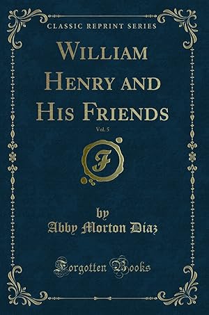 Imagen del vendedor de William Henry and His Friends, Vol. 5 (Classic Reprint) a la venta por Forgotten Books