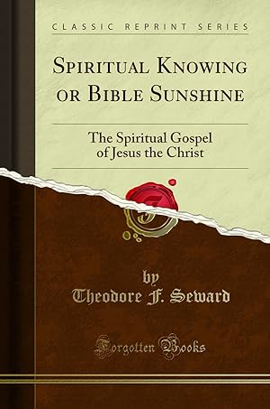 Imagen del vendedor de Spiritual Knowing or Bible Sunshine: The Spiritual Gospel of Jesus the Christ a la venta por Forgotten Books