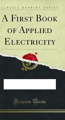 Imagen del vendedor de A First Book of Applied Electricity (Classic Reprint) a la venta por Forgotten Books