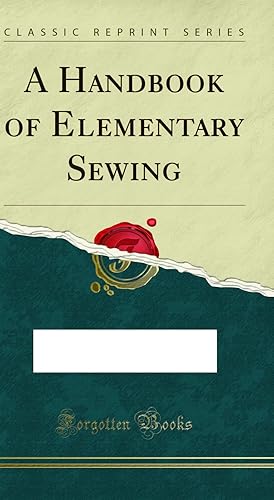 Image du vendeur pour A Handbook of Elementary Sewing (Classic Reprint) mis en vente par Forgotten Books