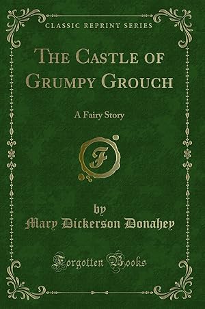 Imagen del vendedor de The Castle of Grumpy Grouch: A Fairy Story (Classic Reprint) a la venta por Forgotten Books