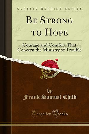 Seller image for Be Strong to Hope: Courage and Comfort That Concern the Ministry of Trouble for sale by Forgotten Books