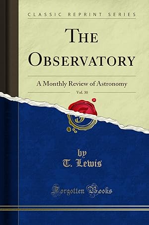 Seller image for The Observatory, Vol. 30: A Monthly Review of Astronomy (Classic Reprint) for sale by Forgotten Books