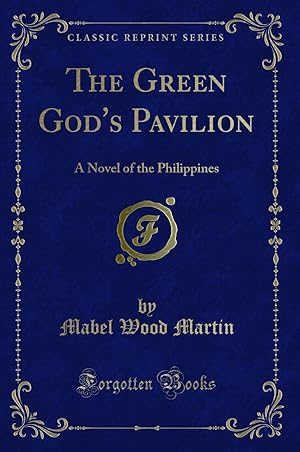 Seller image for The Green God's Pavilion: A Novel of the Philippines (Classic Reprint) for sale by Forgotten Books