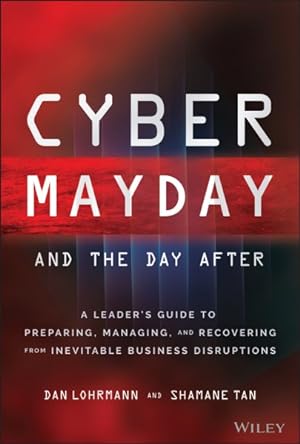 Immagine del venditore per Cyber Mayday and the Day After : A Leader's Guide to Preparing, Managing, and Recovering from Inevitable Business Disruptions venduto da GreatBookPrices