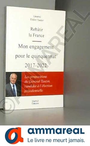 Image du vendeur pour REBTIR LA FRANCE MON ENGAGEMENT POUR LE QUINQUENNAT 2017-2022 mis en vente par Ammareal