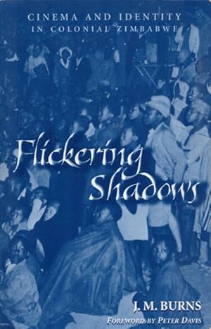 Flickering Shadows. Cinema and Identity in Colonial Zimbabwe.