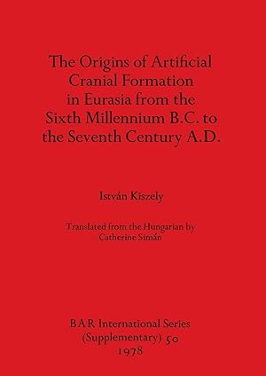 Bild des Verkufers fr The Origins of Artificial Cranial Formation in Eurasia from theSixth Millennium B.C. to the Seventh Century A.D. zum Verkauf von moluna