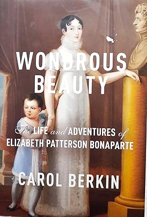 Wondrous Beauty: The Life and Adventures of Elizabeth Patterson Bonaparte.