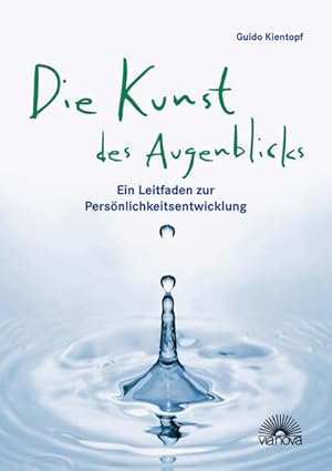 Die Kunst des Augenblicks. Ein Leitfaden zur Persönlichkeitsentwicklung