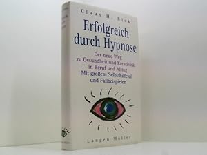 Erfolgreich durch Hypnose: Der neue Weg zu Gesundheit und Kreativität in Beruf und Alltag. Mit gr...