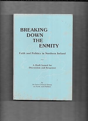 Seller image for Breaking Down the Enmity : Faith and Politics in Northern Ireland Conflict : An Inter-Church Group on Faith and Politics : A Draft Issued for Discussion and Response for sale by Gwyn Tudur Davies