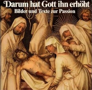 Darum hat Gott ihn erhöht. Bilder und Texte zur Passion Text zu den Bildern der "grauen Passion" ...